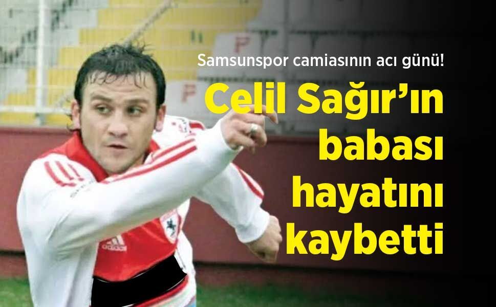 Samsunspor camiasının acı günü! Celil Sağır’ın babası hayatını kaybetti