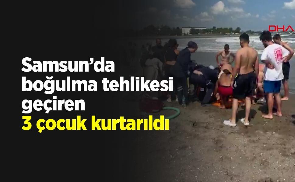 Samsun’da boğulma tehlikesi geçiren 3 çocuk kurtarıldı