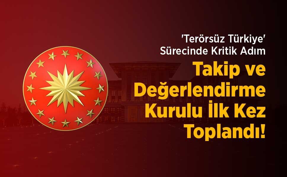 'Terörsüz Türkiye' Sürecinde Kritik Adım: Takip ve Değerlendirme Kurulu İlk Kez Toplandı!