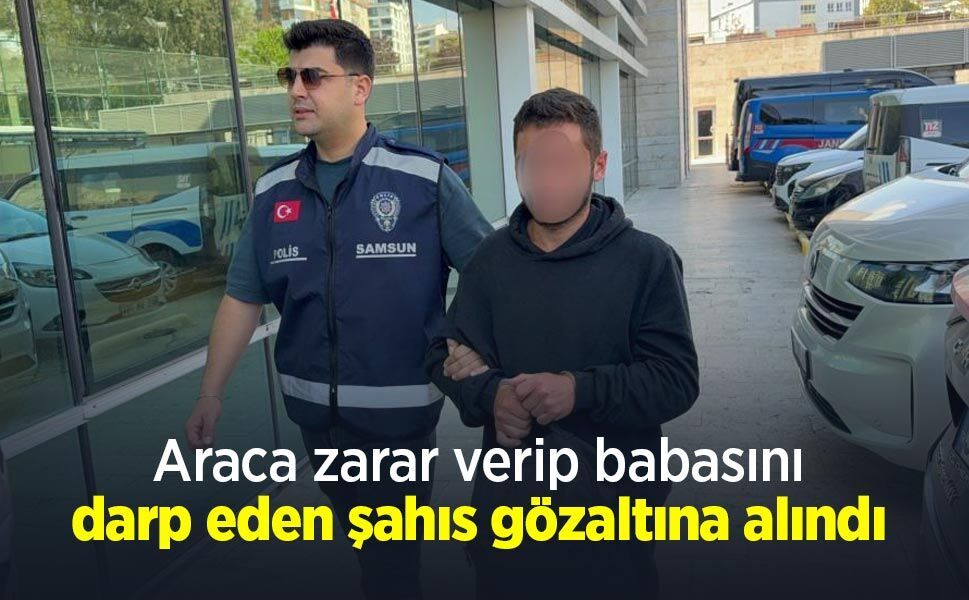 Araca zarar verip babasını darp eden şahıs gözaltına alındı