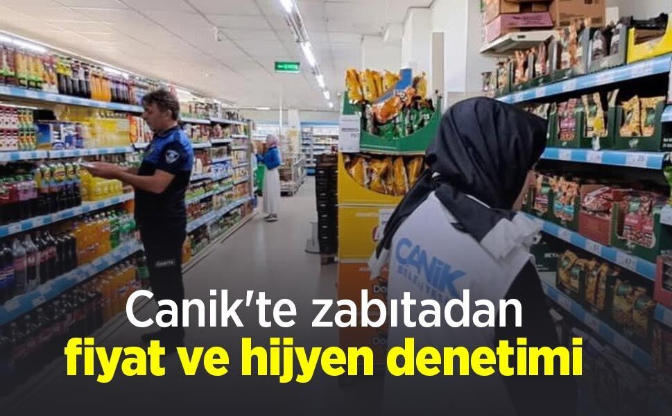 Canik'te zabıtadan fiyat ve hijyen denetimi