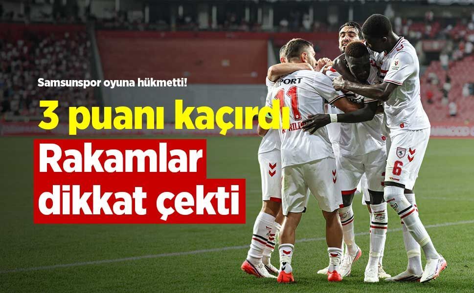 Samsunspor oyuna hükmetti, 3 puanı kaçırdı! Rakamlar dikkat çekti