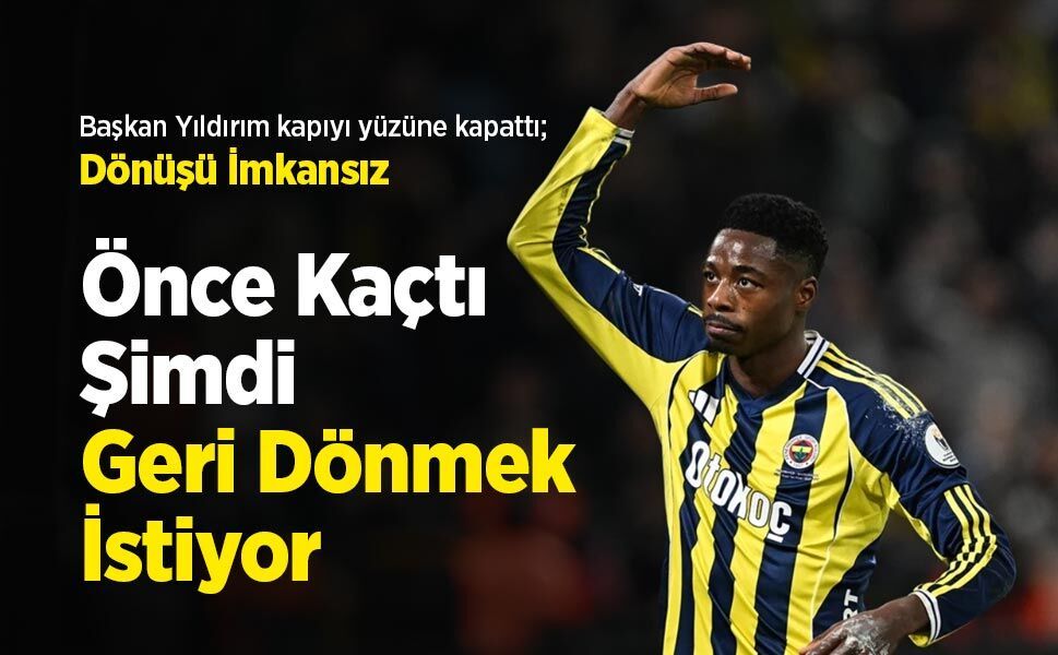Başkan Yıldırım kapıyı yüzüne kapattı; Dönüşü İmkansız! Önce Kaçtı Şimdi Geri Dönmek İstiyor