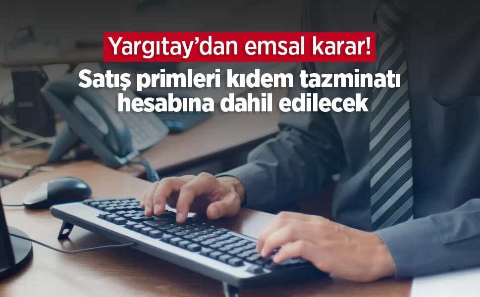 Yargıtay’dan emsal karar! Satış primleri kıdem tazminatı hesabına dahil edilecek