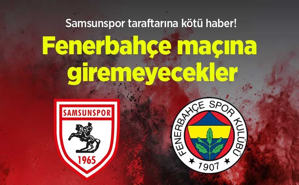 Samsunspor taraftarına kötü haber! Fenerbahçe maçına giremeyecekler