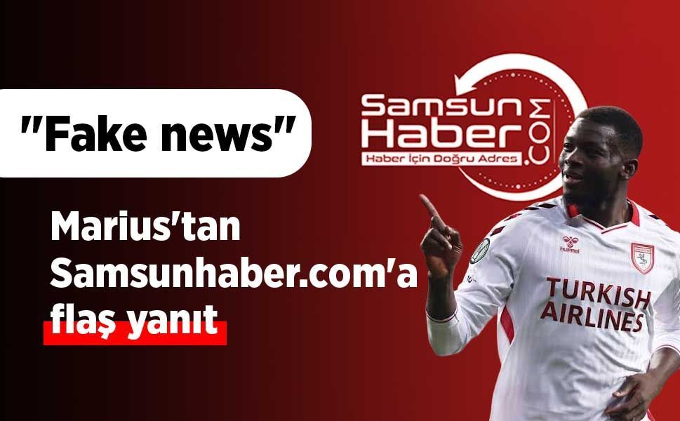 Marius'tan Samsunhaber.com'a flaş yanıt: "Fake news"