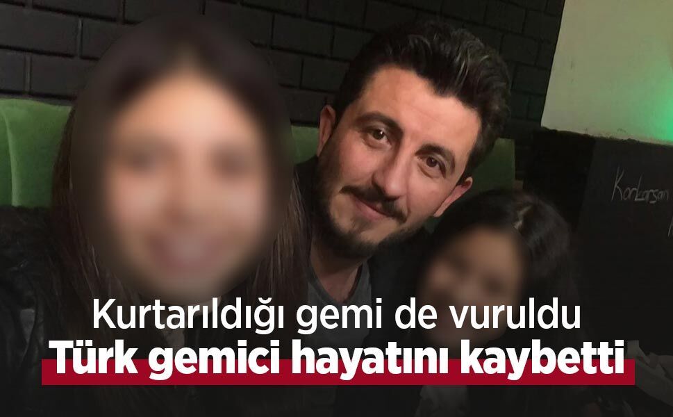 Kurtarıldığı gemi de vuruldu: Türk gemici hayatını kaybetti