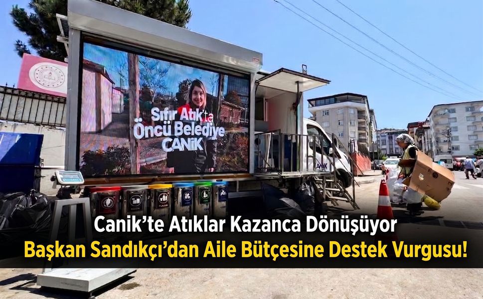 Canik’te Atıklar Kazanca Dönüşüyor: Başkan Sandıkçı’dan Aile Bütçesine Destek Vurgusu!