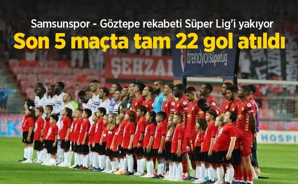 Samsunspor - Göztepe rekabeti Süper Lig'i yakıyor! Son 5 maçta tam 22 gol atıldı