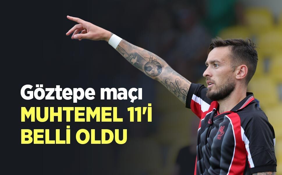 Göztepe maçı MUHTEMEL 11'İ BELLİ OLDU