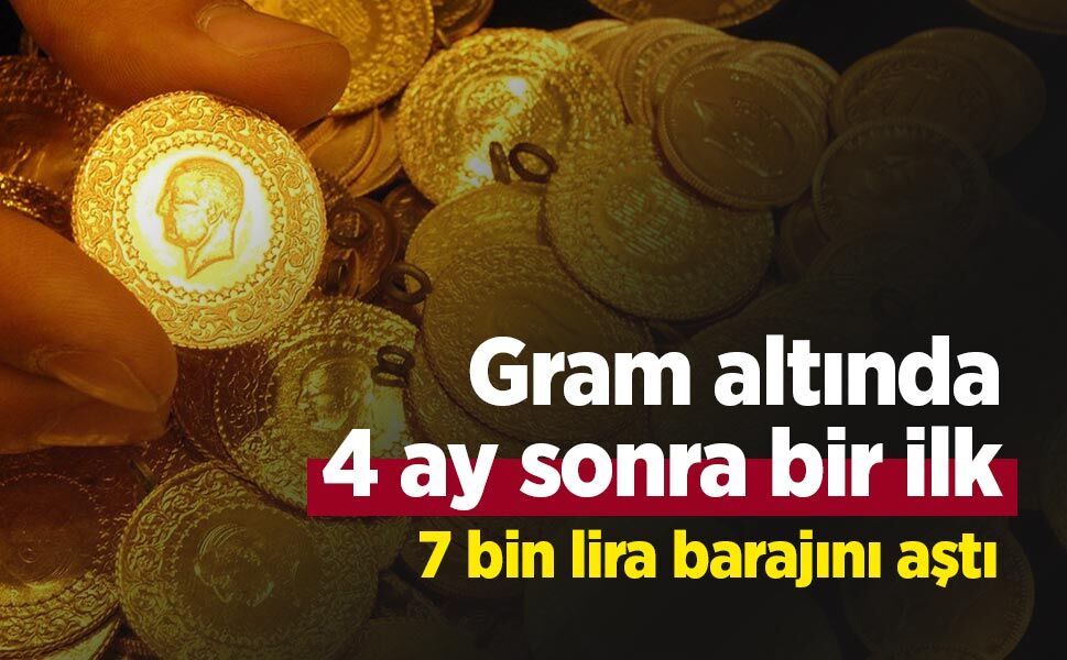 Gram altında 4 ay sonra bir ilk: 7 bin lira barajını aştı