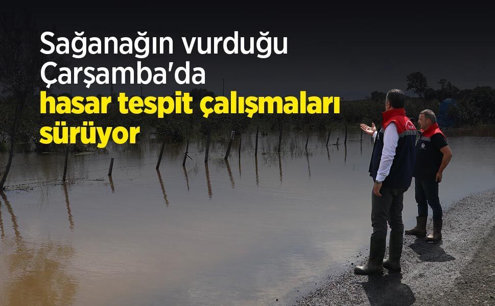 Sağanağın vurduğu Çarşamba'da hasar tespit çalışmaları sürüyor