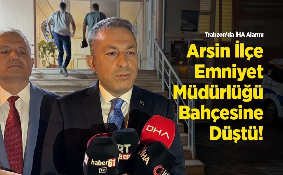 Trabzon'da İHA Alarmı: Arsin İlçe Emniyet Müdürlüğü Bahçesine Düştü!