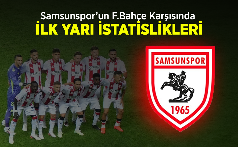 SAMSUNSPOR'UN F.Bahçe Karşısında İLK YARI İSTATİSLİKLERİ