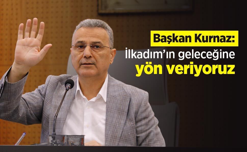 Başkan Kurnaz: "İlkadım’ın geleceğine yön veriyoruz"