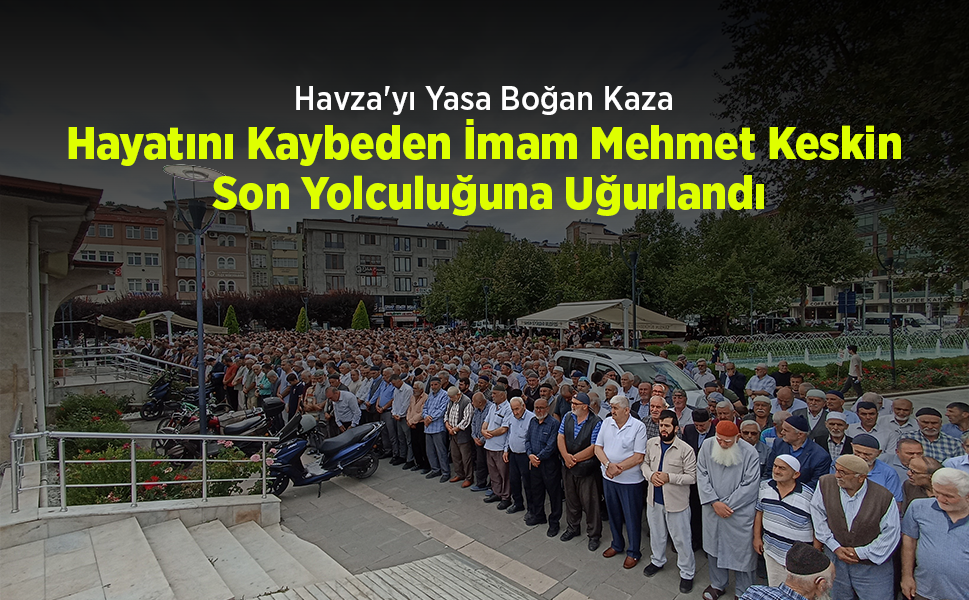 Havza'yı Yasa Boğan Kaza: Hayatını Kaybeden İmam Mehmet Keskin Son Yolculuğuna Uğurlandı