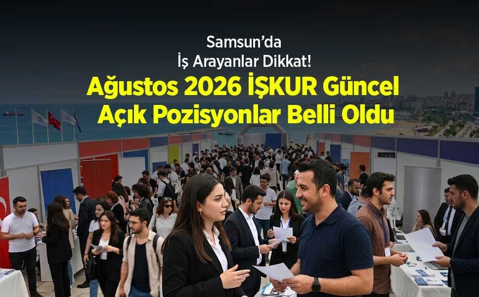 Samsun’da İş Arayanlar Dikkat! Ağustos 2026 İŞKUR Güncel Açık Pozisyonlar Belli Oldu