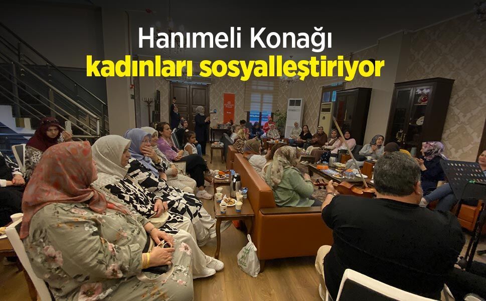 ‘Hanımeli Konağı kadınları sosyalleştiriyor’