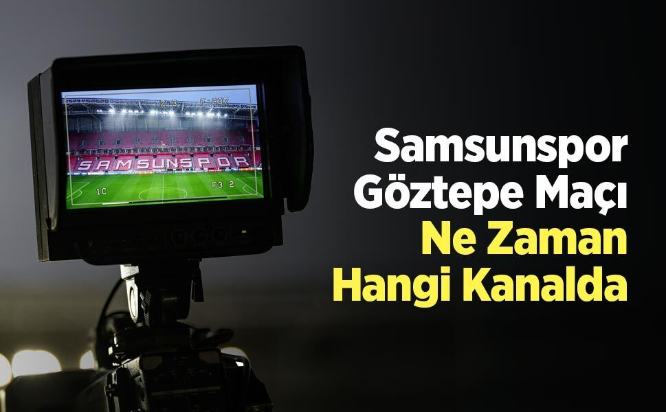 Samsunspor -Göztepe Maçı Ne Zaman Hangi Kanalda?