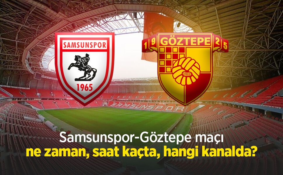 Samsunspor-Göztepe maçı ne zaman, saat kaçta, hangi kanalda?