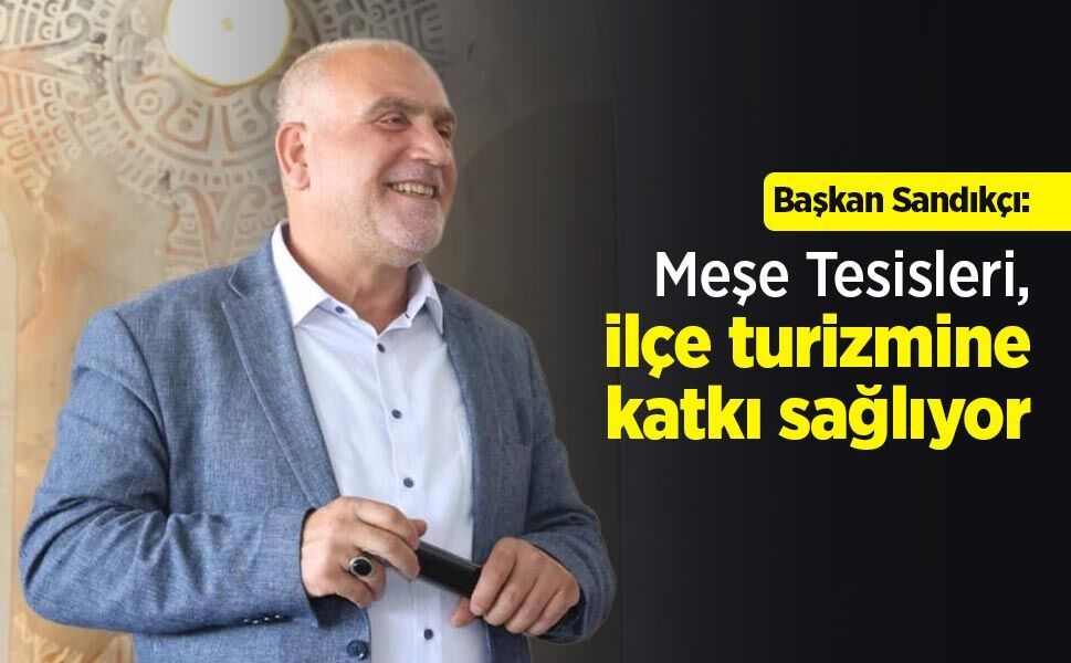 Başkan Sandıkçı: "Meşe Tesisleri, ilçe turizmine katkı sağlıyor"