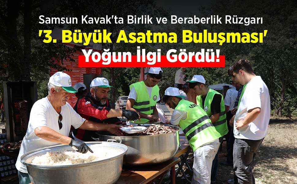 Samsun Kavak'ta Birlik ve Beraberlik Rüzgarı: '3. Büyük Asatma Buluşması' Yoğun İlgi Gördü!