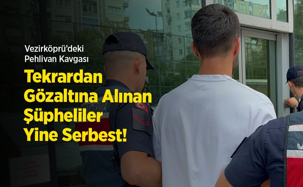 Vezirköprü'deki Pehlivan Kavgası: Yeniden Gözaltına Alınan Şüpheliler Yine Serbest!