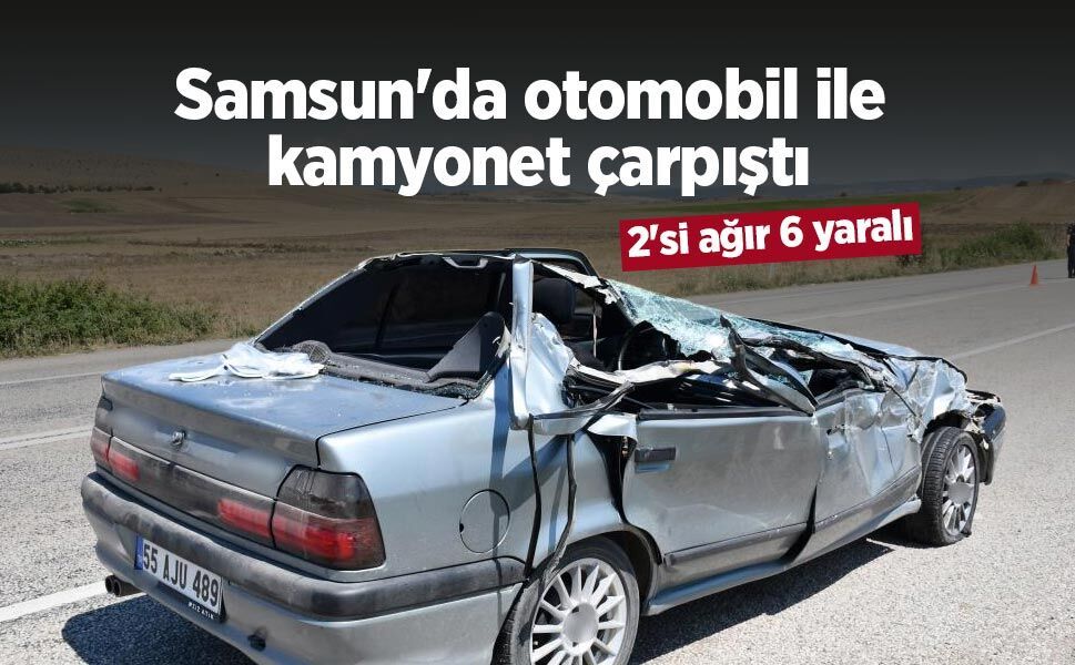 Samsun'da otomobil ile kamyonet çarpıştı: 2'si ağır 6 yaralı