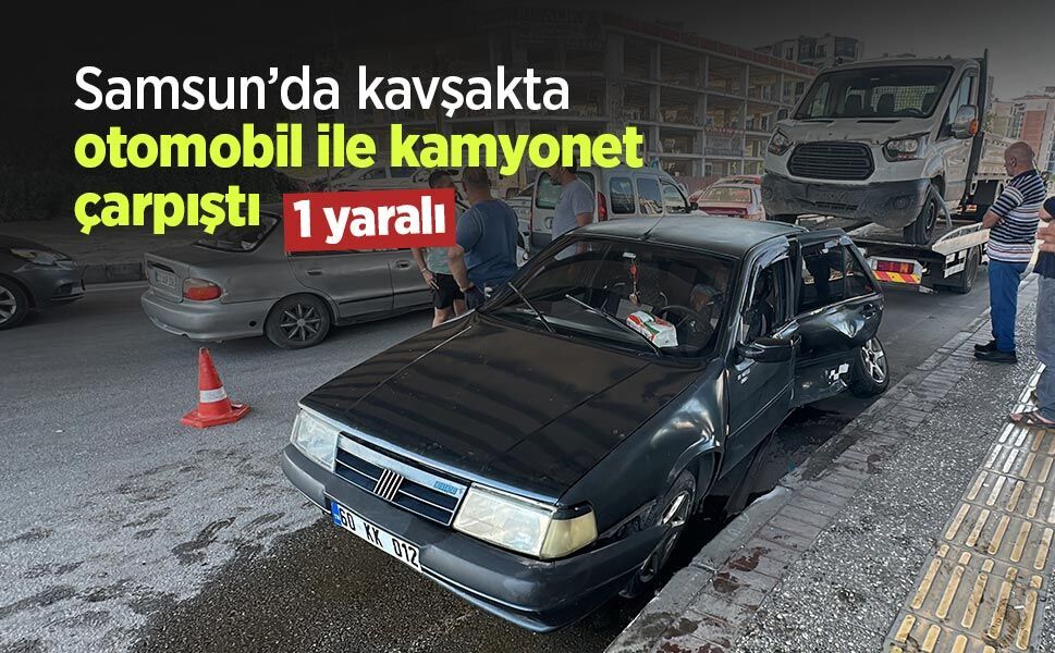 Samsun’da kavşakta otomobil ile kamyonet çarpıştı: 1 yaralı