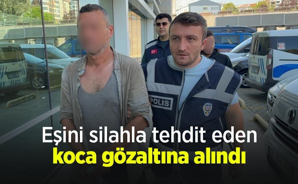 Eşini silahla tehdit eden koca gözaltına alındı