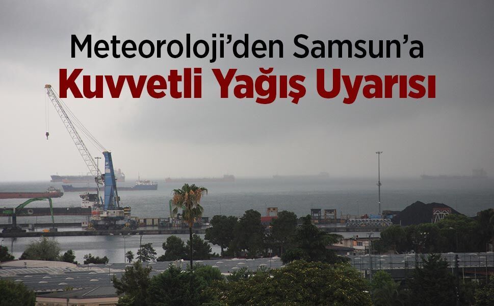 Meteoroloji’den Samsun’a Kuvvetli Yağış Uyarısı