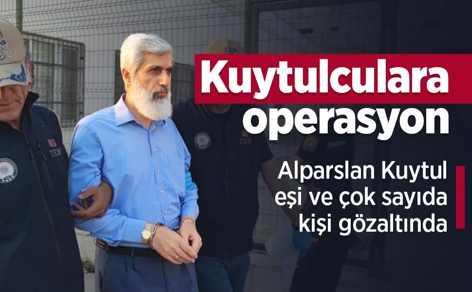 Kuytulculara operasyon: Alparslan Kuytul, eşi ve çok sayıda kişi gözaltında