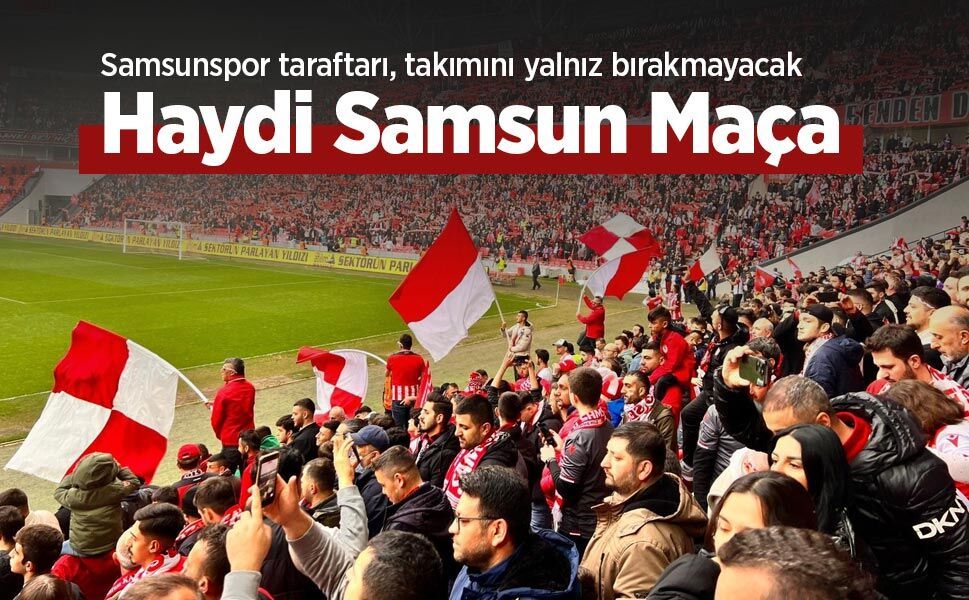 Samsunspor taraftarı, takımını yalnız bırakmayacak, Haydi Samsun Maça