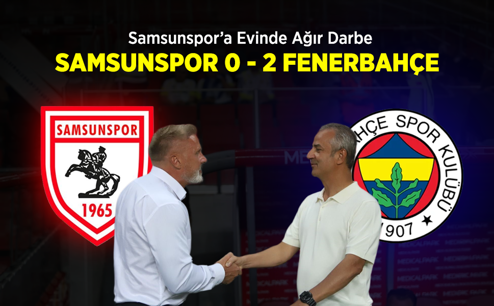 Samsunspor’a Evinde Ağır Darbe SAMSUNSPOR 0 - 2 FENERBAHÇE  (Maç Sonu)