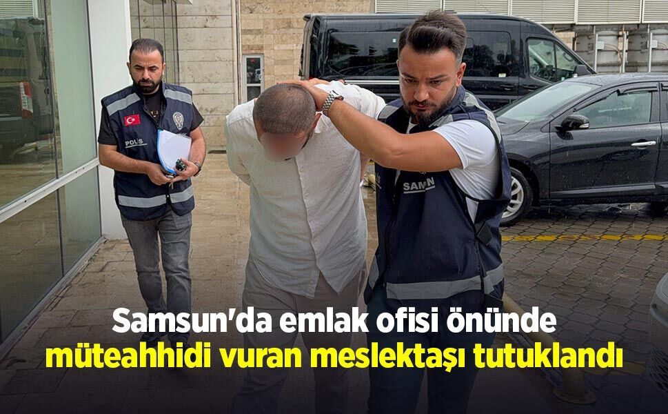 Samsun'da emlak ofisi önünde müteahhidi vuran meslektaşı tutuklandı