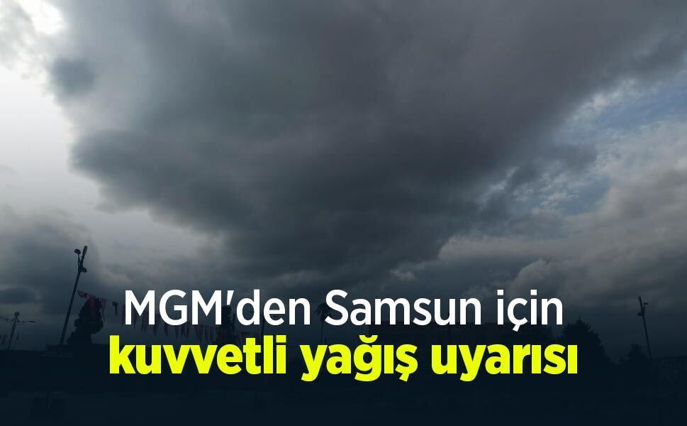 MGM'den Samsun için kuvvetli yağış uyarısı