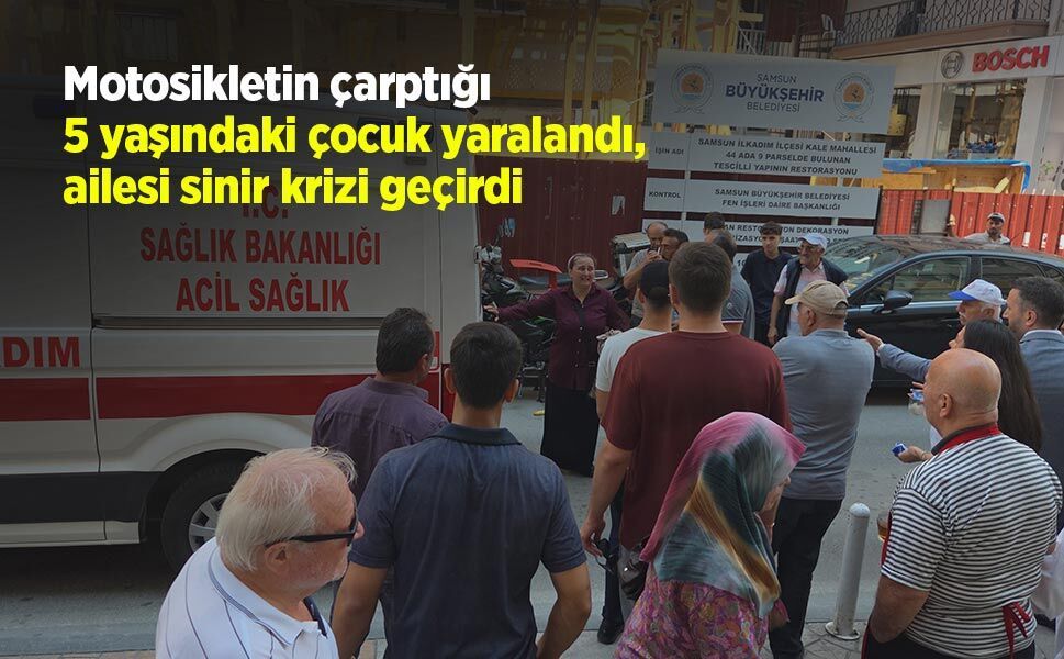 Motosikletin çarptığı 5 yaşındaki çocuk yaralandı, ailesi sinir krizi geçirdi