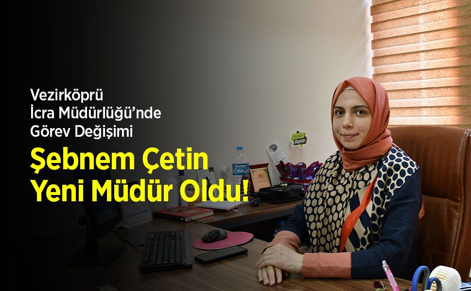 Vezirköprü İcra Müdürlüğü’nde Görev Değişimi: Şebnem Çetin Yeni Müdür Oldu!