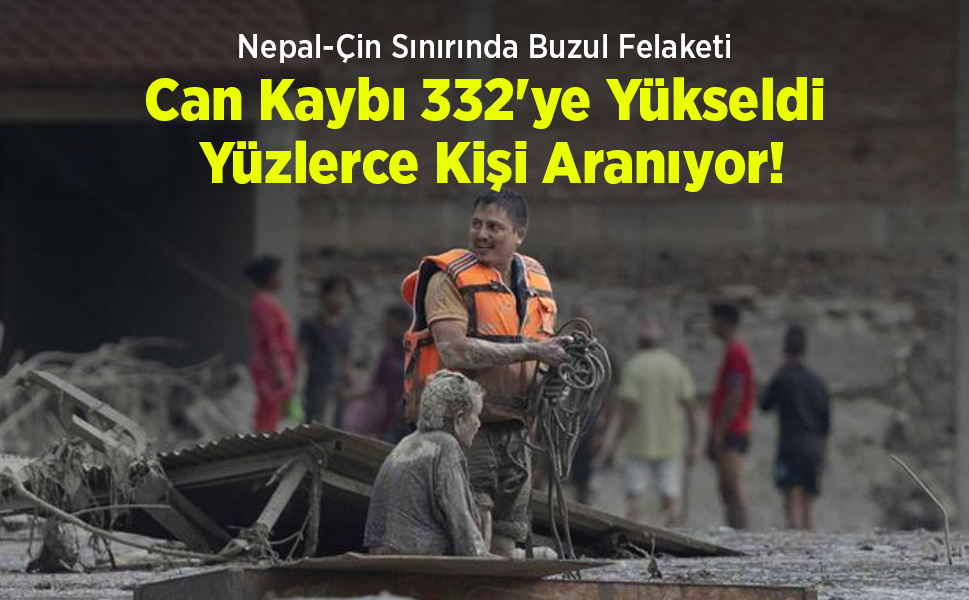 Nepal-Çin Sınırında Buzul Felaketi: Can Kaybı 332'ye Yükseldi, Yüzlerce Kişi Aranıyor!