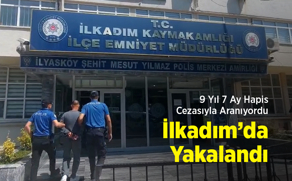 9 Yıl 7 Ay Hapis Cezasıyla Aranıyordu: İlkadım’da Yakalandı