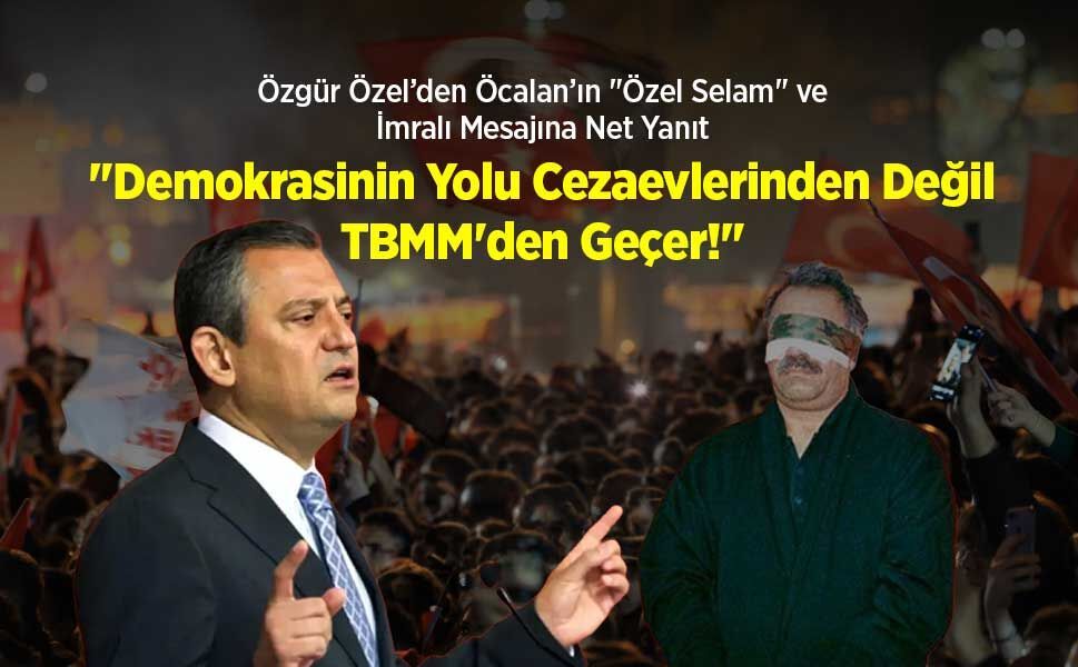 Özgür Özel’den Öcalan’ın "Özel Selam" ve İmralıya Cevabı "Demokrasinin Yolu Cezaevlerinden Değil, TBMM'den Geçer!