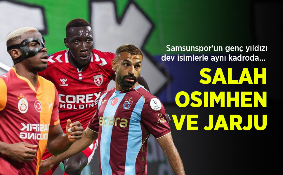 Samsunspor'un genç yıldızı dev isimlerle aynı kadroda... SALAH, OSIMHEN VE JARJU