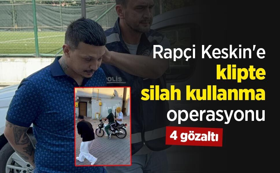 Rapçi Keskin'e klipte silah kullanma operasyonu: 4 gözaltı