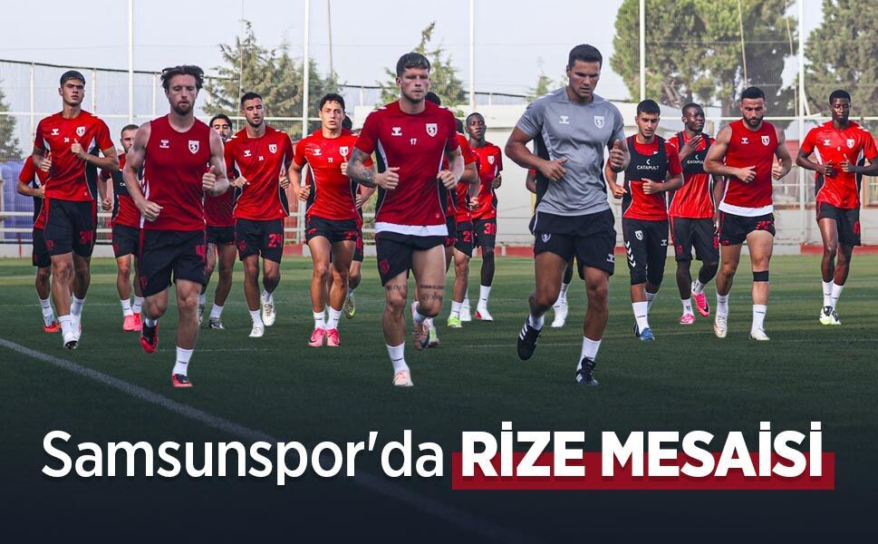 Samsunspor'da RİZE MESAİSİ