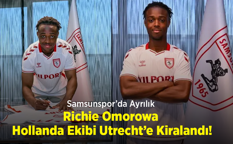 Samsunspor’da Ayrılık: Richie Omorowa Hollanda Ekibi Utrecht’e Kiralandı!