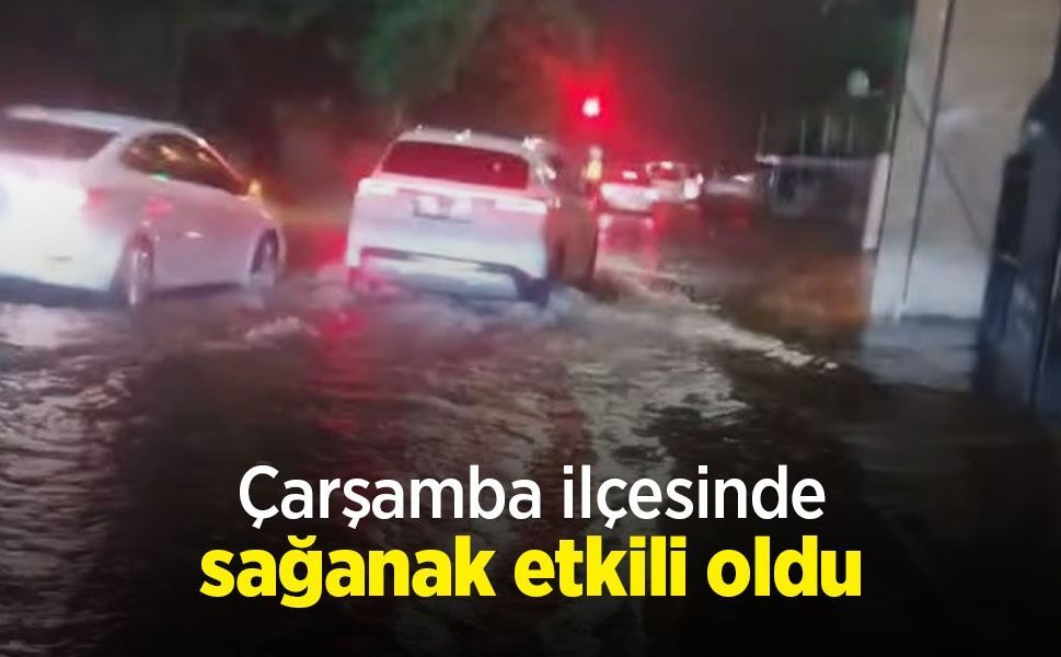 Çarşamba ilçesinde sağanak etkili oldu