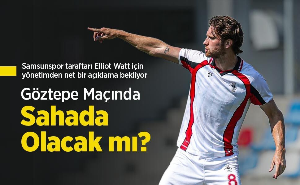 Elliot Watt Göztepe Maçında Sahada Olacak mı?