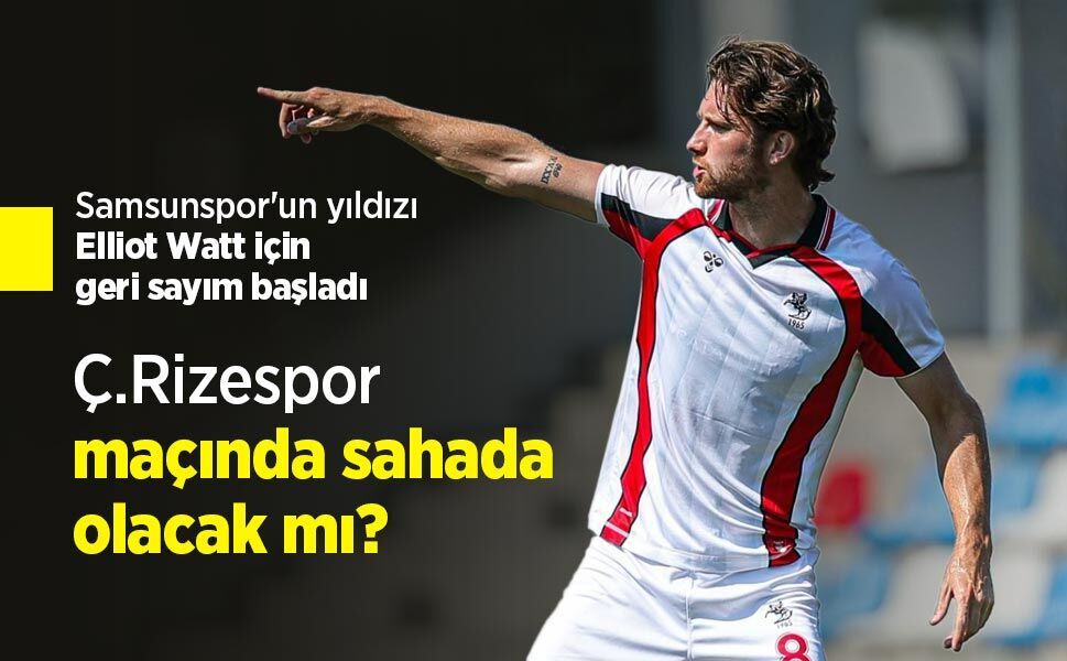 Samsunspor'un yıldızı Elliot Watt için geri sayım başladı! Ç.Rizespor maçında sahada olacak mı?