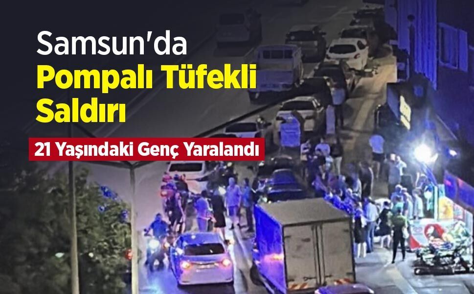 Samsun'da Pompalı Tüfekli Saldırı: 21 Yaşındaki Genç Yaralandı