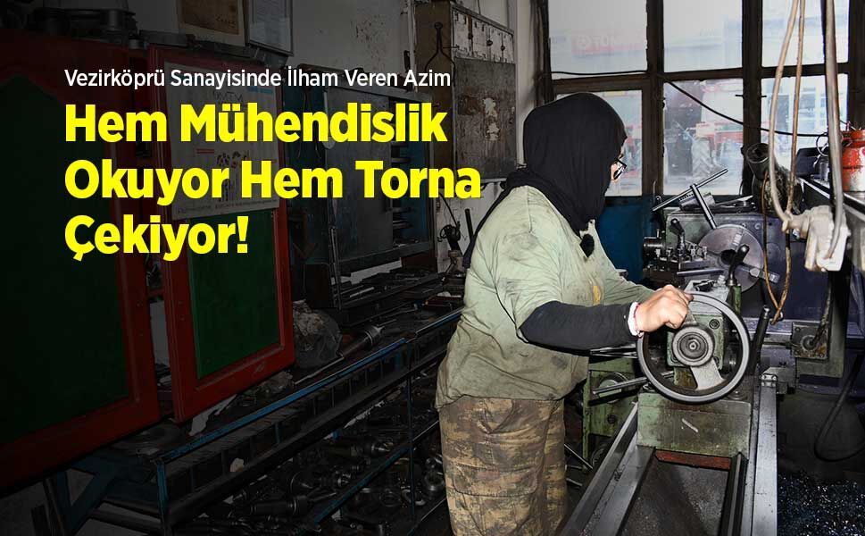 Vezirköprü Sanayisinde İlham Veren Azim: Hem Mühendislik Okuyor Hem Torna Çekiyor!